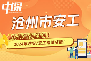 河北省沧州市2024年中级注册安全工程师考试成绩查询时间