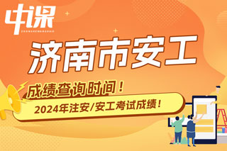 山东省济南市2024年中级注册安全工程师考试成绩查询时间