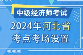 河北省2024年中级经济师考试考点考区设置选择