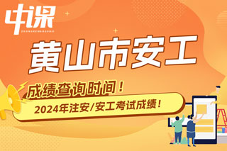 安徽省黄山市2024年中级注册安全工程师考试成绩查询时间