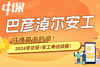 内蒙古巴彦淖尔市2024年中级注册安全工程师考试成绩查询时间