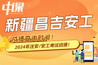 新疆昌吉2024年中级注册安全工程师考试成绩查询时间