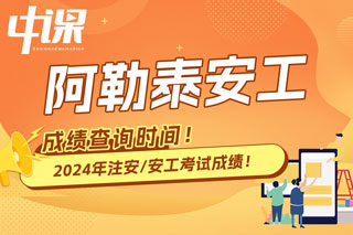 新疆阿勒泰地区2024年中级注册安全工程师考试成绩查询时间