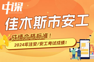 黑龙江省佳木斯市2024年中级注册安全工程师考试成绩合格标准