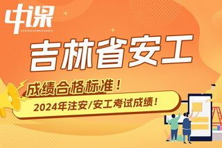 吉林省2024年中级注册安全工程师考试成绩合格标准