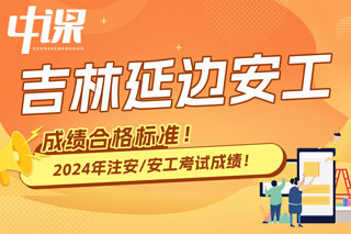 吉林省延边2024年中级注册安全工程师考试成绩合格标准