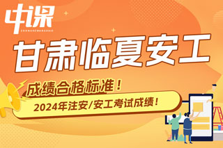 甘肃省临夏2024年中级注册安全工程师考试成绩合格标准