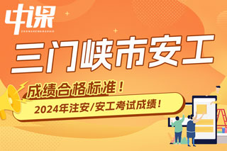 河南省三门峡市2024年中级注册安全工程师考试成绩合格标准