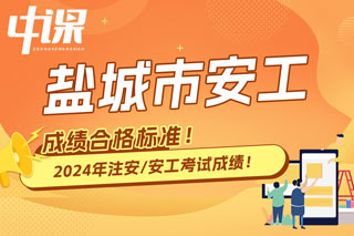 江苏省盐城市2024年中级注册安全工程师考试成绩合格标准