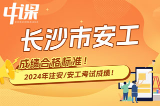 湖南省长沙市2024年中级注册安全工程师考试成绩合格标准