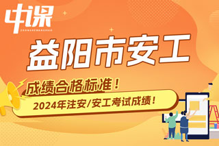 湖南省益阳市2024年中级注册安全工程师考试成绩合格标准