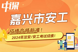 浙江省嘉兴市2024年中级注册安全工程师考试成绩合格标准