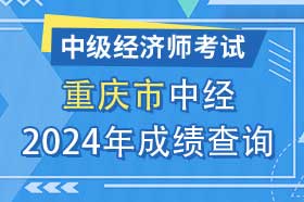 重庆市2024年初级、中级经济师考试成绩查询方法和网址