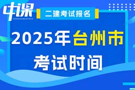 浙江省台州市2025年二级建造师考试时间5月10日、11日