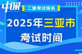 海南省三亚市2025年二建考试报名时间2月10日~23日