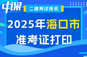 海南省海口市2025年二建考试准考证打印时间