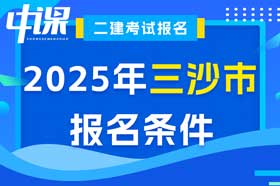 海南省三沙市2025年二级建造师考试报名条件