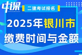 宁夏回族自治区银川市2025年度二级建造师缴费时间与金额