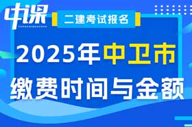 宁夏回族自治区中卫市2025年度二级建造师缴费时间与金额