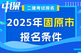 宁夏固原市2025年度二建考试考全科报名条件