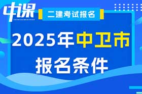 宁夏中卫市2025年度二建考试考全科报名条件