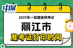云南省丽江市2025年一级建造师考试准考证打印时间已确定