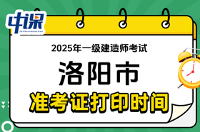 河南省洛阳市2025年一级建造师考试准考证打印时间与网址