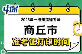 河南省商丘市2025年一级建造师考试准考证打印时间与网址