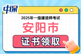 河南省安阳市2025年一级建造师考试证书领取