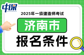 山东省济南市2025年一级建造师考试报名条件已确定