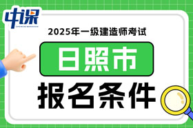 山东省日照市2025年一级建造师考试报名条件已确定