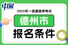 山东省德州市2025年一级建造师考试报名条件已确定