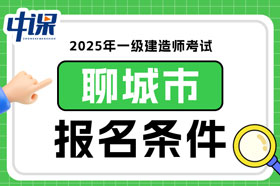 山东省聊城市2025年一级建造师考试报名条件已确定
