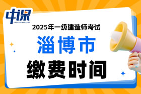 山东省淄博市2025年一级建造师考试缴费时间已确定