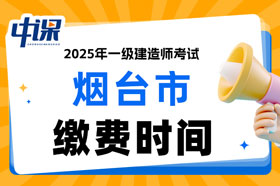 山东省烟台市2025年一级建造师考试缴费时间已确定