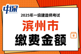 山东省滨州市2025年一级建造师考试缴费金额已确定