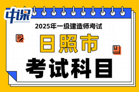 山东省日照市2025年一级建造师考试科目已确定