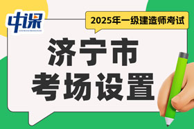 山东省济宁市2025年一级建造师考试考场设置