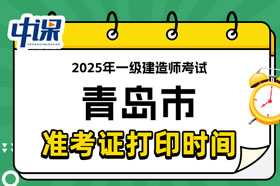 山东省青岛市2025年一级建造师考试准考证打印时间已确定