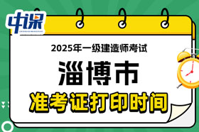 山东省淄博市2025年一级建造师考试准考证打印时间已确定
