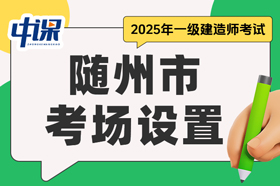 湖北省随州市2025年度一级建造师考试考场设置