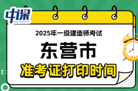 山东省东营市2025年一级建造师考试准考证打印时间已确定