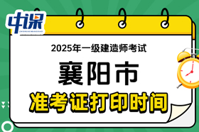 湖北省襄阳市2025年度一级建造师考试准考证打印时间与网址