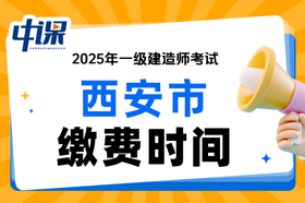 陕西省西安市2025年一级建造师考试缴费时间与缴费金额