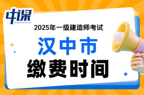陕西省汉中市2025年一级建造师考试缴费时间与缴费金额