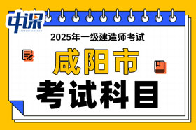 陕西省咸阳市2025年一级建造师考试科目及难易程度