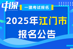 广东省江门市2025年一级建造师考试报名公告已出