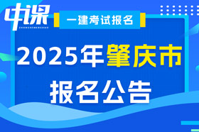 广东省肇庆市2025年一级建造师考试报名公告已出