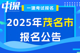 广东省茂名市2025年一级建造师考试报名公告已出