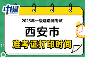 陕西省西安市2025年一级建造师准考证打印时间与网址